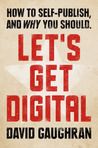 Let's Get Digital: How To Self-Publish, And Why You Should