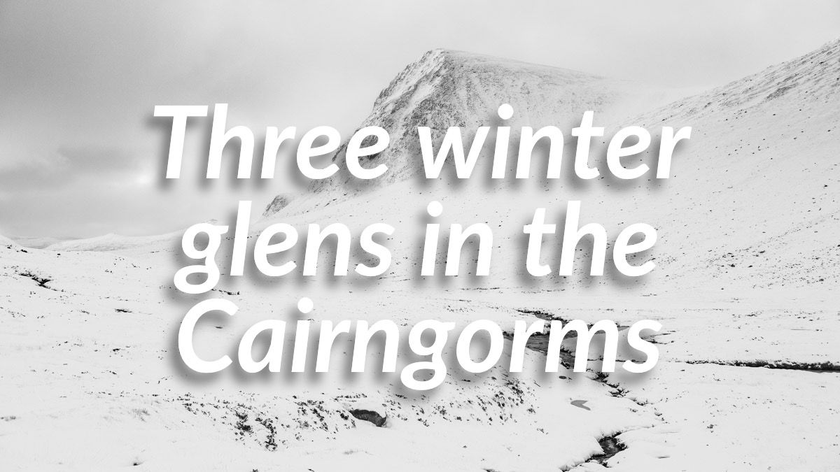 Three winter glens in the Cairngorms